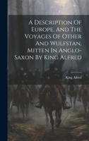 A Description Of Europe, And The Voyages Of Other And Wulfstan, Mitten In Anglo-saxon By King Alfred 1020969229 Book Cover