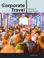 Corporate Travel: Hiding in Plain Sight 1530801796 Book Cover