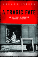 A Tragic Fate: Law and Ethics in the Battle Over Nazi-Looted Art 1634257332 Book Cover