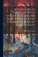 Suggestions in Vindication of Sunday-schools, but More Especially for the Improvement of Sunday-scho 1022011499 Book Cover
