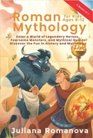 Roman Mythology for Kids Ages 8-12: Enter a World of Legendary Heroes, Fearsome Monsters, and Mythical Quests - Discover the Fun in History and Mythology B0DSW9QTL4 Book Cover