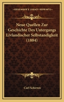 Neue Quellen Zur Geschichte Des Untergangs Livlandischer Selbstandigkeit (1884) 1167657136 Book Cover