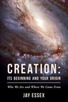 Creation: Its Beginning and Your Origin: Who We Are and Where We Came from 1511412429 Book Cover