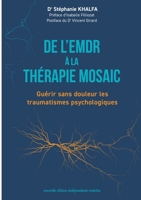 De l'EMDR à la thérapie Mosaic: Guérir sans douleur les traumatismes psychologiques (French Edition) 2322560243 Book Cover