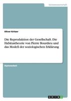 Die Reproduktion der Gesellschaft. Die Habitustheorie von Pierre Bourdieu und das Modell der soziologischen Erkl�rung 3638706834 Book Cover