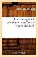 Les Compagnies de Colonisation Sous L'Ancien Ra(c)Gime (A0/00d.1898) 2012693008 Book Cover