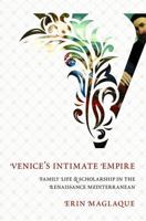 Venice's Intimate Empire: Family Life and Scholarship in the Renaissance Mediterranean 1501721658 Book Cover