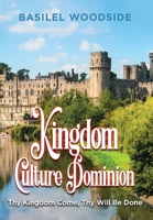 Kingdom Culture Dominion: Thy Kingdom Come, Thy Will Be Done 1647537037 Book Cover