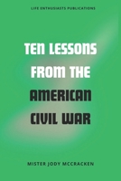 TEN LESSONS FROM THE AMERICAN CIVIL WAR (LESSONS FROM THE ASHES) B0F6V2K97C Book Cover