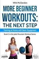 More Beginner Workouts: The Next Step: Training at Home with Basic Equipment 0692078088 Book Cover