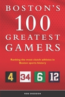 Boston’s 100 Greatest Gamers: Ranking the most clutch athletes in Boston sports history 179018469X Book Cover