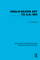 Anglo-Saxon Art to A.D. 900 (Routledge Library Editions: The Anglo-Saxon World) 1032542977 Book Cover