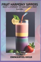 FRUIT HARMONY SIPPERS: Enjoy a Symphony of Harmonious Fruit Flavors B0CK3KDVPM Book Cover