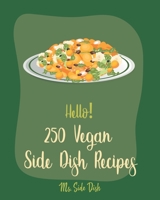 Hello! 250 Vegan Side Dish Recipes: Best Vegan Side Dish Cookbook Ever For Beginners [Book 1] B085K8P197 Book Cover