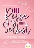 Die Reise zu deinem Selbst - Durch Selbstfindung und Selbstreflexion zum neuen Ich: Bekomme Antworten auf all die Fragen, die dir sonst niemand beantworten kann (inkl. Workbook) (German Edition) 3989356763 Book Cover