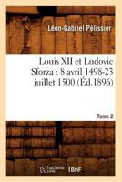 Louis XII Et Ludovic Sforza: (8 Avril 1498-23 Juillet 1500). Tome 2 (A0/00d.1896) 2012747582 Book Cover
