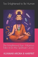 Too Enlightened to Be Human: The Enlightened Ego: Hilarious Tales from the Spiritual Circus B0G7GL239Z Book Cover
