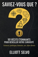 SAVIEZ-VOUS QUE ?: 101 récits étonnants pour réveiller votre curiosité (French Edition) B0FP96PTPT Book Cover