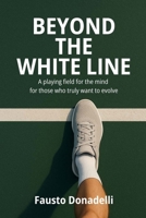 Beyond the White Line: A playing field for the mind for those who truly want to evolve B0FL78GYHC Book Cover
