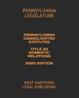 Pennsylvania Consolidated Statutes Title 23 Domestic Relations 2020 Edition: West Hartford Legal Publishing 1654916684 Book Cover