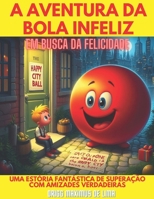 A AVENTURA DA BOLA INFELIZ: EM BUSCA DA FELICIDADE (Portuguese Edition) B0CRDX4JFT Book Cover