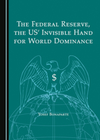 The Federal Reserve, the US' Invisible Hand for World Dominance 1527561712 Book Cover