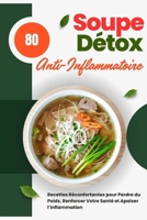 Soupe Détox & Anti-Inflammatoire : 80 Recettes Réconfortantes pour Perdre du Poids, Renforcer Votre Santé et Apaiser l’Inflammation: Des soupes ... réduire les douleurs inflammatoires B0FTSLJVPT Book Cover