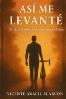 Así me levanté: Un viaje al silencio donde renace el alma (Vivir y levantarse sobre dos ruedas) (Spanish Edition) B0H3W3X8ZZ Book Cover