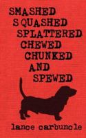 Smashed, Squashed, Splattered, Chewed, Chunked and Spewed 0982280033 Book Cover