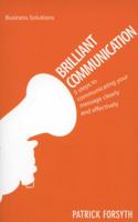 Brilliant Communication: 5 Steps To Communicating Your Message Clearly And Effectively (Business Solutions) 9814351016 Book Cover