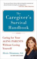 The Caregiver's Survival Handbook: How to Care for Your Aging Parent Without Losing Yourself