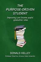 The Purpose-Driven Student: Improving Low-Income pupils' graduation rates 1535448180 Book Cover