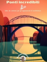 Ponti incredibili - Libro da colorare per gli appassionati di architettura: Una collezione di ponti sorprendenti per migliorare la creatività e il relax B0CF39YYQ5 Book Cover
