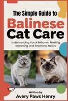 The Simple Guide to Balinese Cat Care: Understanding Vocal Behavior, Feeding, Grooming, and Emotional Needs B0GPCHWRW6 Book Cover