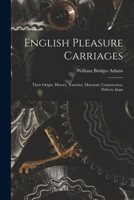 English Pleasure Carriages: Their Origin, History, Varieties, Materials, Construction, Defects, Impr 1017328544 Book Cover