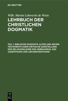 Biblische Dogmatik Alten Und Neuen Testaments Oder Kritische Darstellung Der Religionslehre Des Hebraismus, Des Judenthums Und Urchristenthums: Zum Gebrauch Akademischer Vorlesungen 3111206548 Book Cover