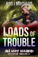 Loads of Trouble: An Izzy Izzard Dystopian Thriller B08KBSCQ9G Book Cover