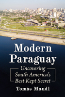 Modern Paraguay: Uncovering South America's Best Kept Secret 1476684685 Book Cover