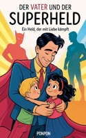 Der Vater und der Superheld: Ein Held, der mit Liebe kämpft (German Edition) B0DWXHGNWZ Book Cover