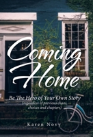Coming Home: Be the Hero of Your Own Story Regardless of Previous Chaos, Choices and Chapters 1982276134 Book Cover