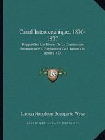 Canal Interoceanique, 1876-1877: Rapport Sur Les Etudes De La Commission Internationale D'Exploration De L'Isthme Du Darien (1877) 1160818169 Book Cover