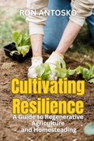 Cultivating Resilience: A Guide to Regenerative Agriculture and Homesteading B0GGYKMTPB Book Cover