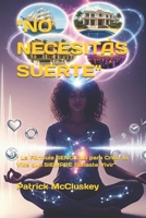"NO NECESITÁS SUERTE": " La Fórmula SENCILLA para Crear la Vida que SIEMPRE Soñaste Vivir" (Spanish Edition) B0F5NLXWL2 Book Cover
