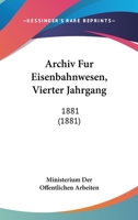 Archiv Fur Eisenbahnwesen, Vierter Jahrgang: 1881 (1881) 1168151287 Book Cover