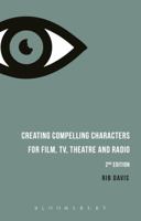 Creating Compelling Characters for Film, TV, Theatre and Radio 1474260209 Book Cover