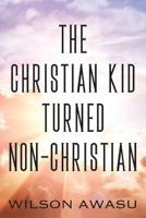 The Christian Kid Turned Non-Christian 1977205526 Book Cover