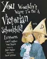 You Wouldn't Want to Be a Victorian Schoolchild 1909645281 Book Cover