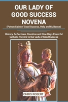 OUR LADY OF GOOD SUCCESS NOVENA: (Patron Saint of Good Success, help and guidance): History, Reflections, Devotion and Nine Days Powerful Catholic ... of Good Success (Heavenly Novena collection) B0CSZ2V46Q Book Cover