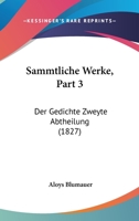 Sammtliche Werke, Part 3: Der Gedichte Zweyte Abtheilung (1827) 1166730611 Book Cover