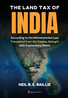 The Land Tax of India - According to the Mohammedan Law: Translated from the Fatawa Alamgiri with Explanatory Notes 9366086861 Book Cover